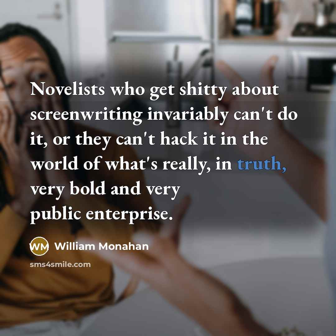 “Novelists who get shitty about screenwriting invariably can't do it,…” quote by William Monahan