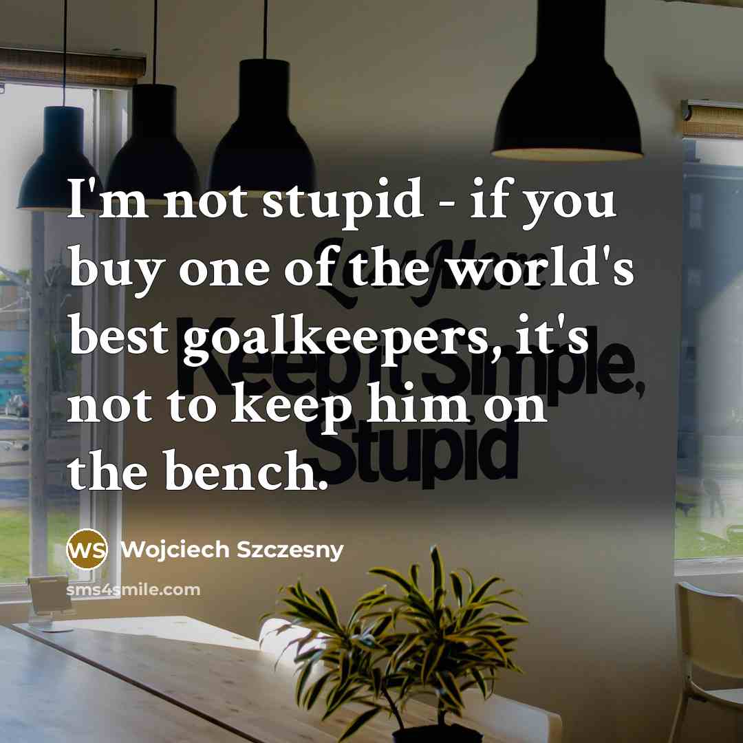 “I'm not stupid - if you buy one of the…” quote by Wojciech Szczesny