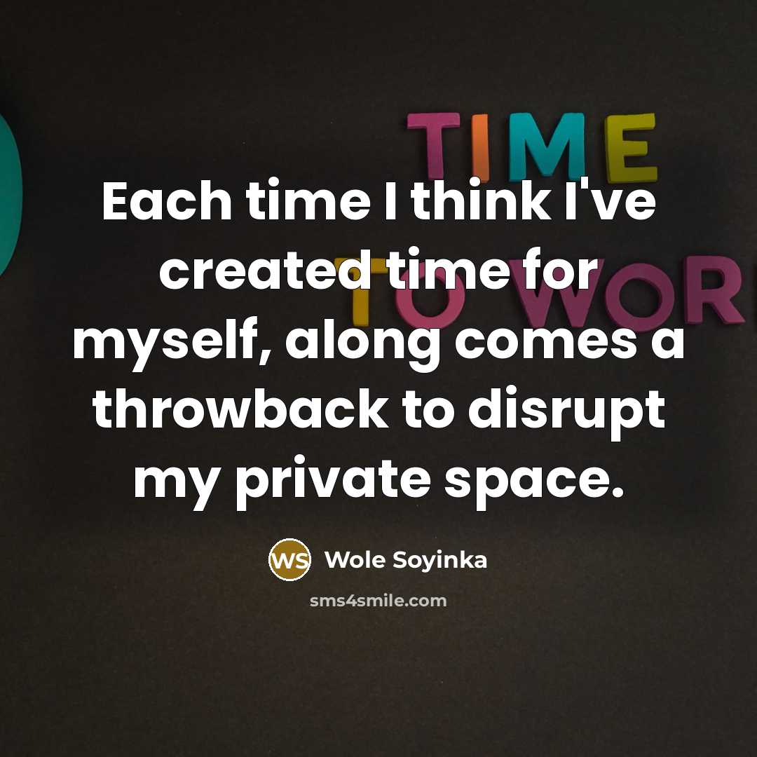 “Each time I think I've created time for myself, along…” quote by Wole Soyinka
