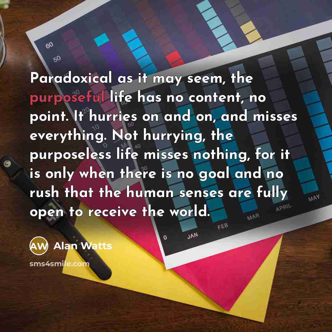 “Paradoxical as it may seem, the purposeful life has no…” quote by Alan Watts