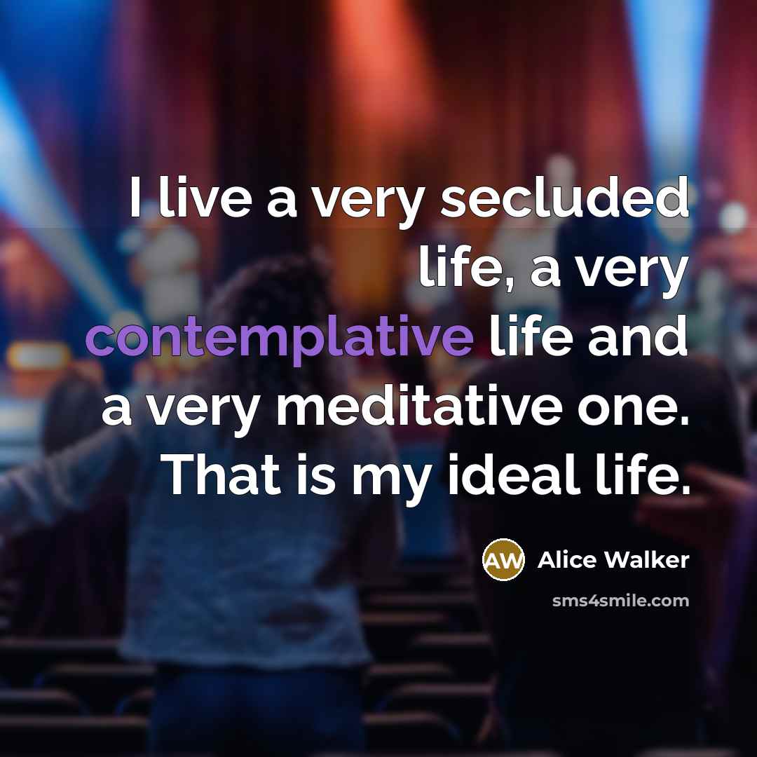 “I live a very secluded life, a very contemplative life…” quote by Alice Walker