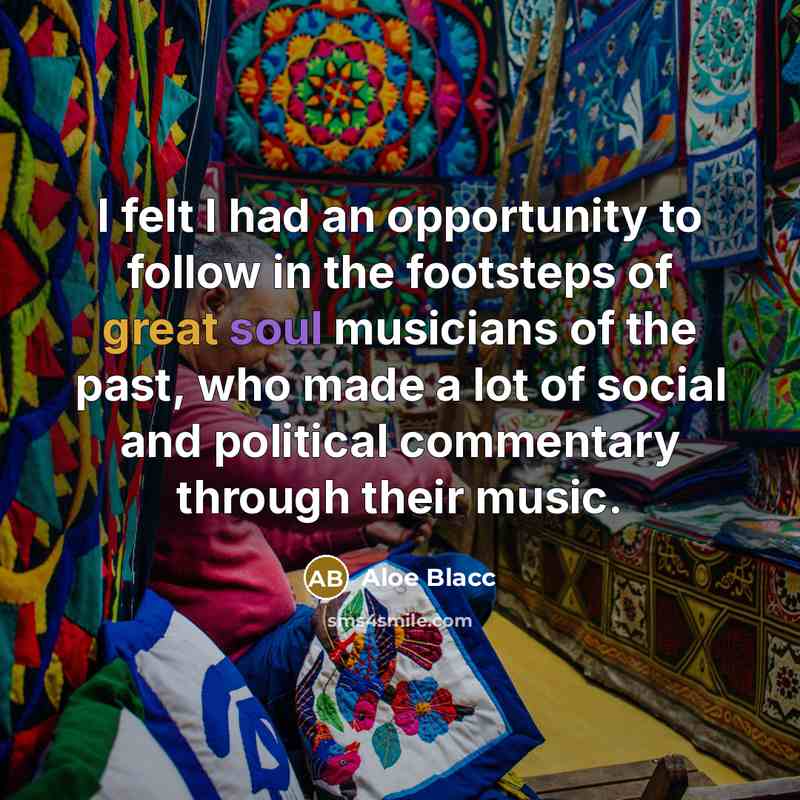 “I felt I had an opportunity to follow in the…” quote by Aloe Blacc