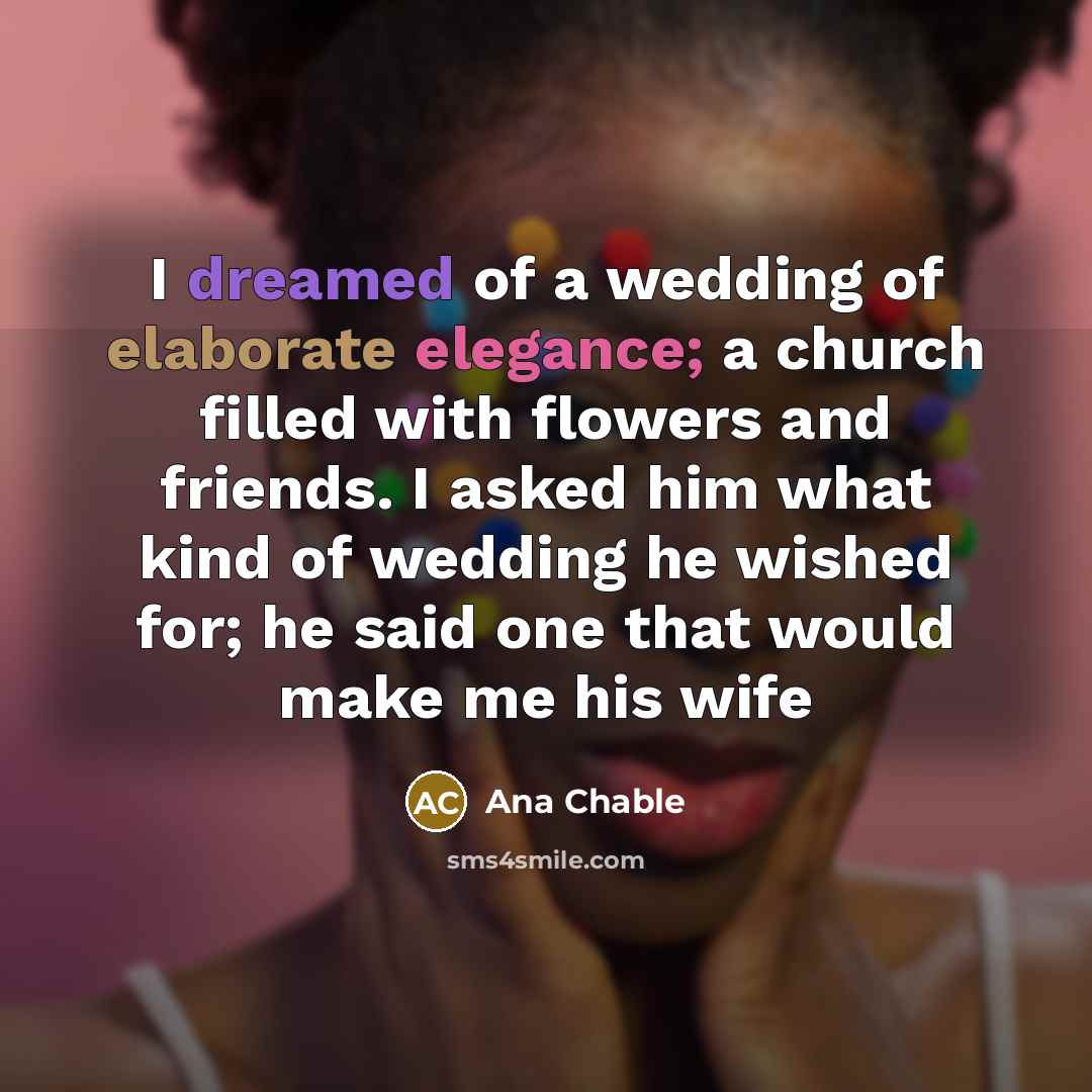 “I dreamed of a wedding of elaborate elegance; a church…” quote by Ana Chable