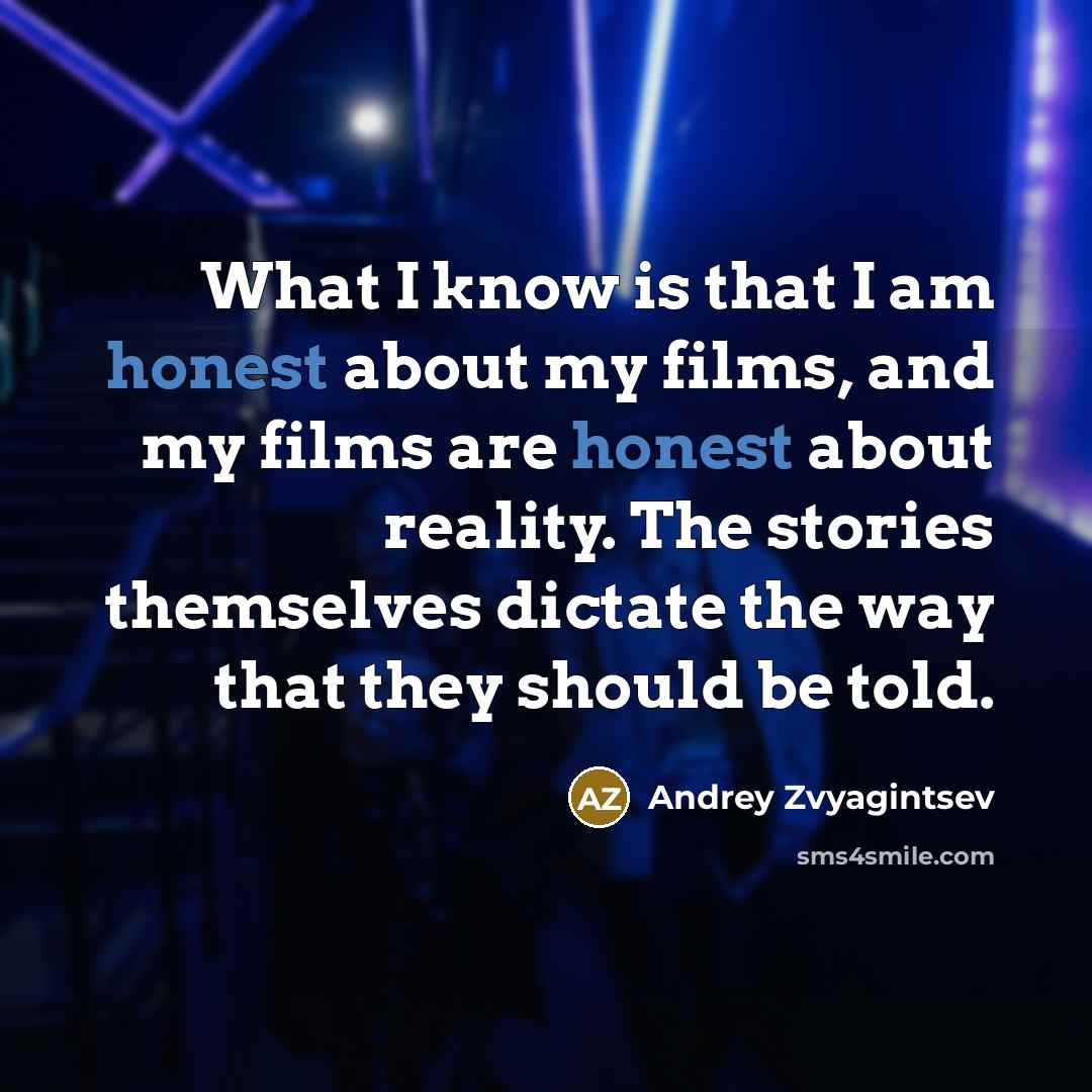 “What I know is that I am honest about my…” quote by Andrey Zvyagintsev