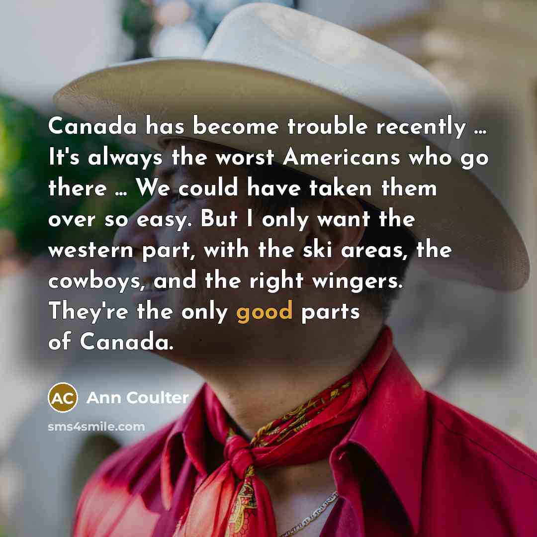 “Canada has become trouble recently ... It's always the worst…” quote by Ann Coulter