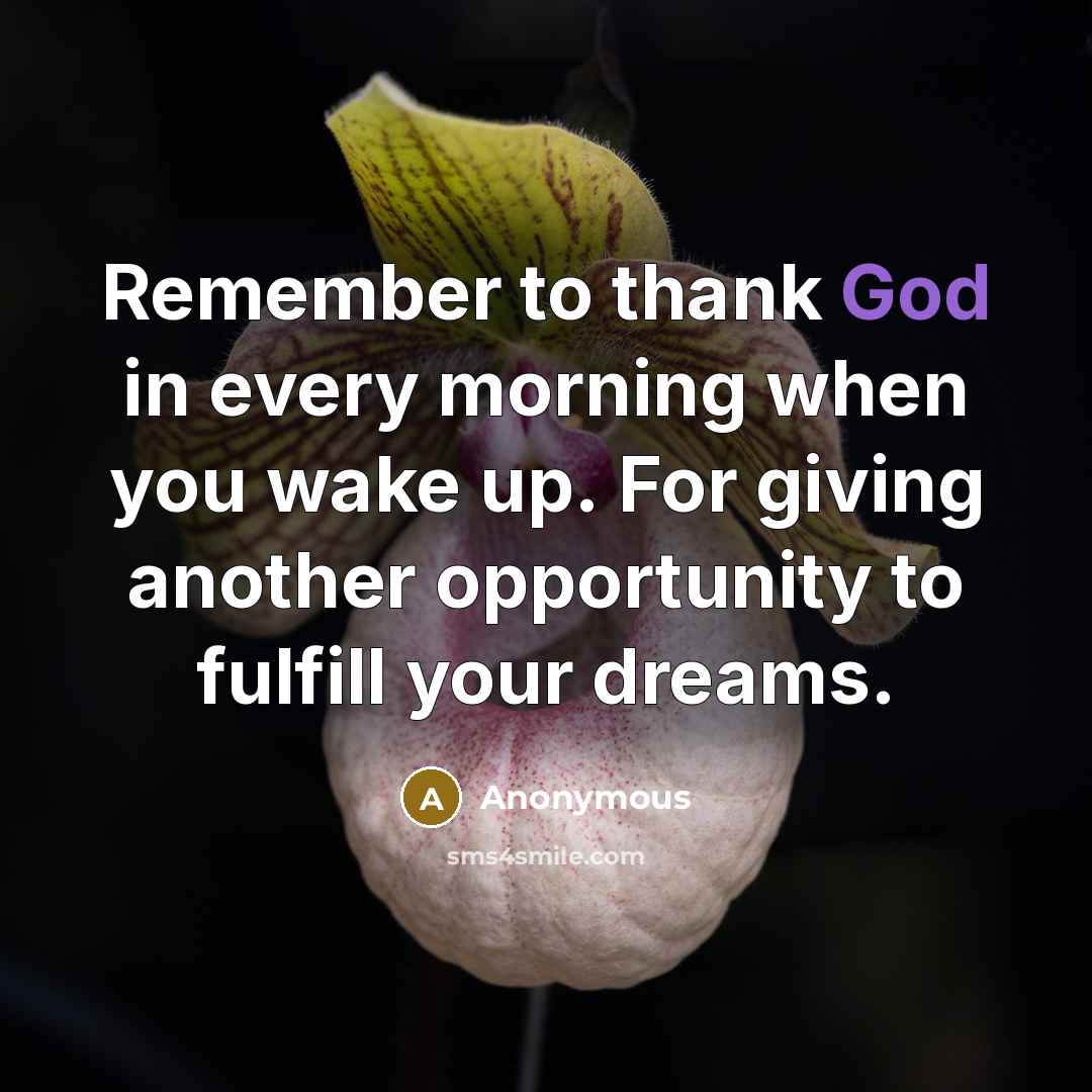 “Remember to thank God in every morning when you wake…” quote by Anonymous