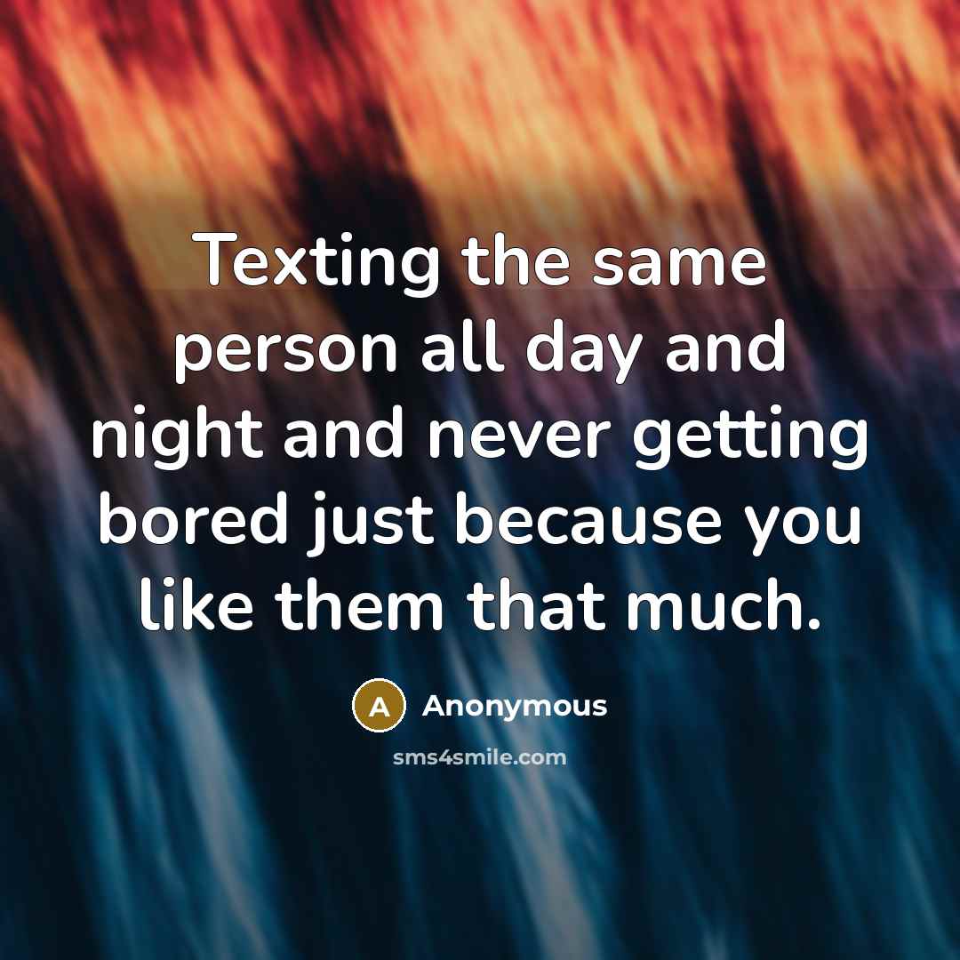 “Texting the same person all day and night and never…” quote by Anonymous