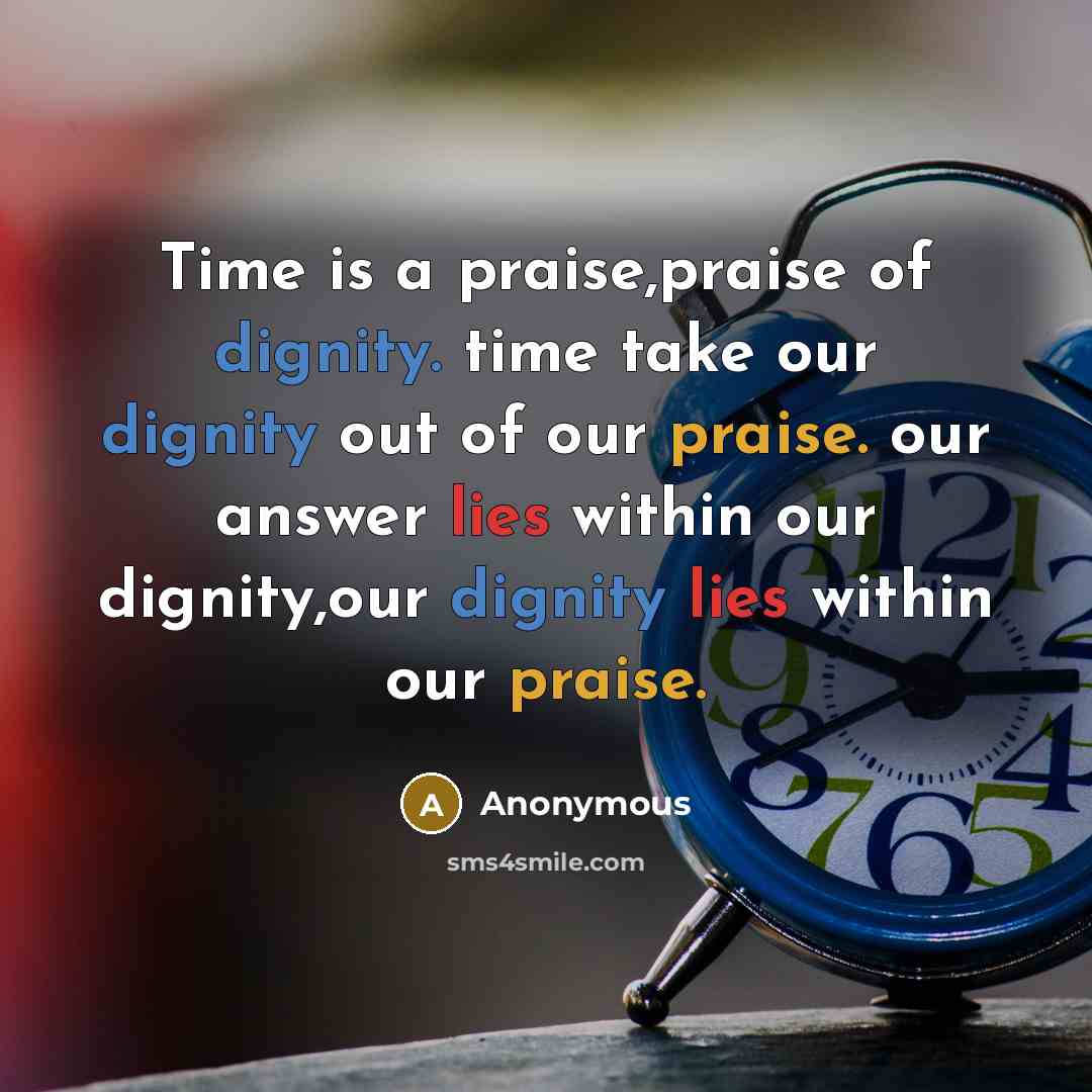 “Time is a praise,praise of dignity. time take our dignity…” quote by Anonymous