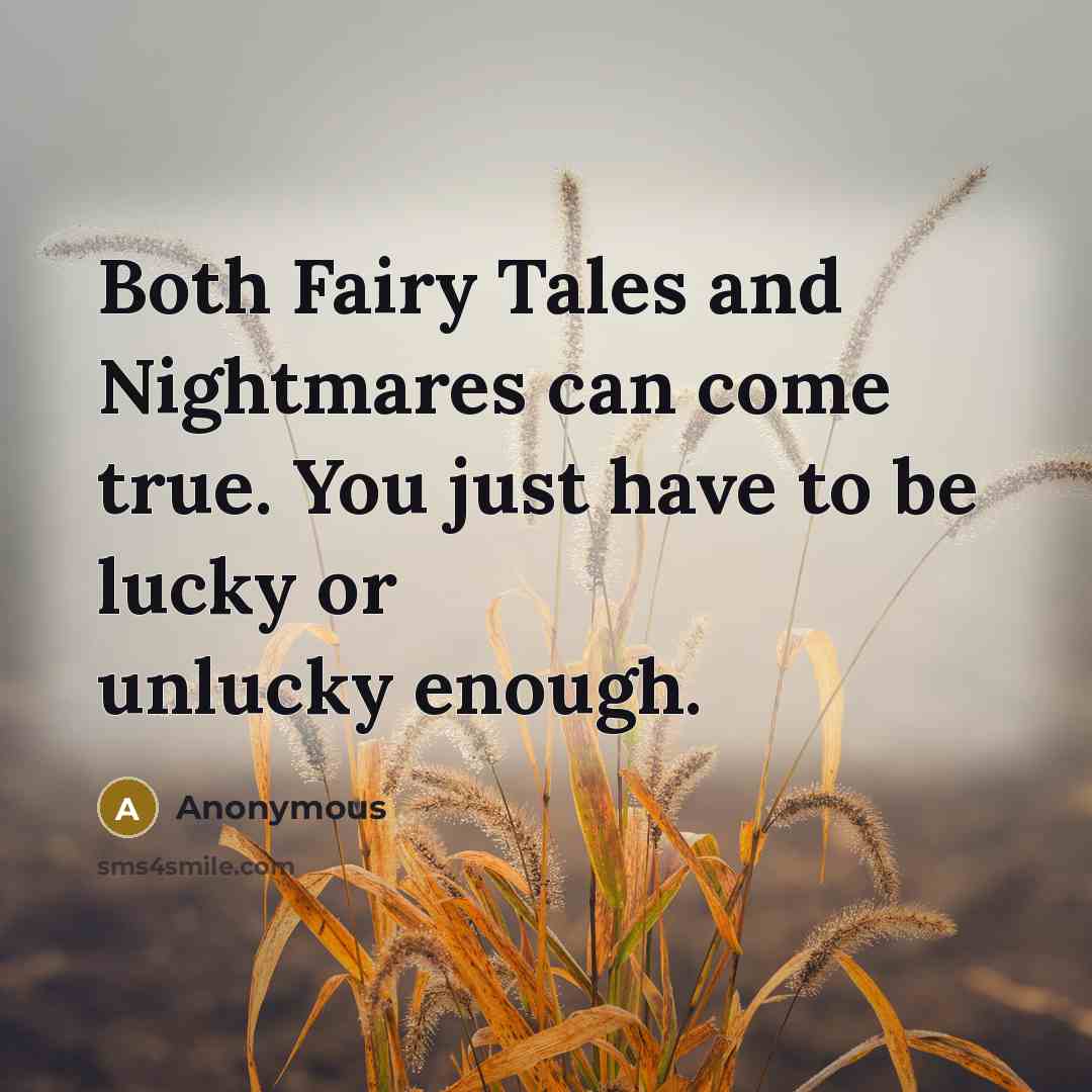“Both Fairy Tales and Nightmares can come true. You just…” quote by Anonymous