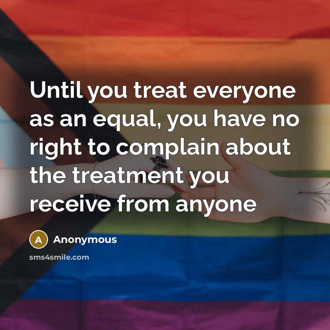 “Until you treat everyone as an equal, you have no…” quote by Anonymous
