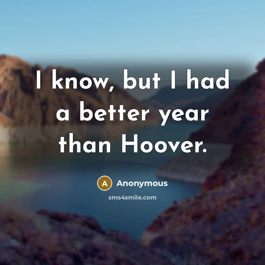 “I know, but I had a better year than Hoover.…” quote by Anonymous