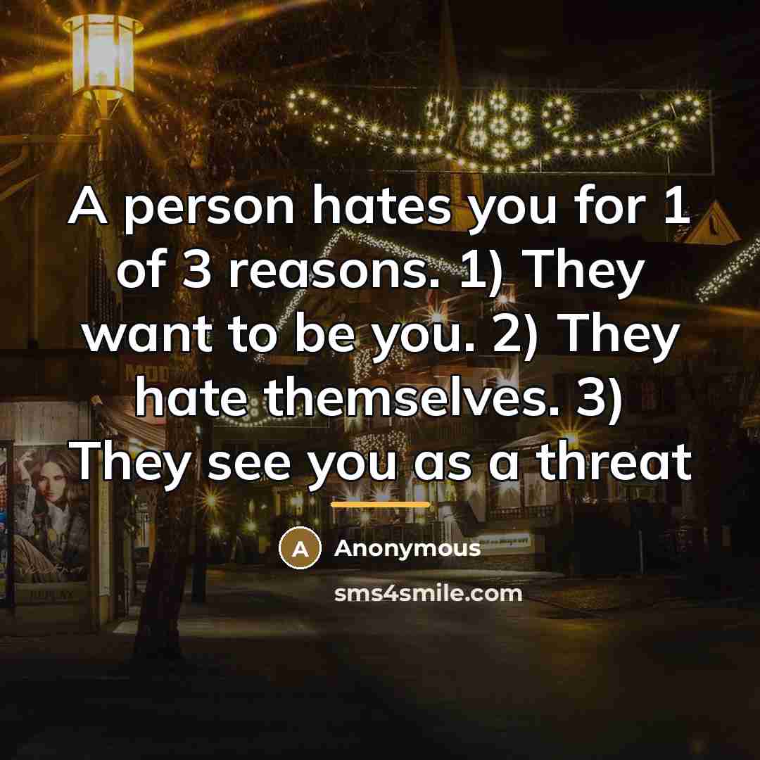 “A person hates you for 1 of 3 reasons. 1)…” quote by Anonymous