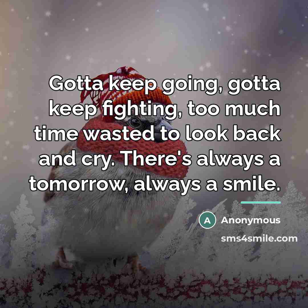 “Gotta keep going, gotta keep fighting, too much time wasted…” quote by Anonymous
