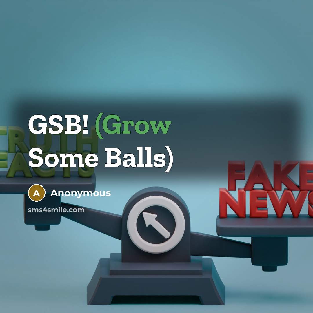 “GSB! (Grow Some Balls)…” quote by Anonymous