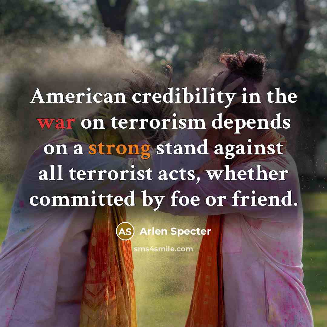 “American credibility in the war on terrorism depends on a…” quote by Arlen Specter