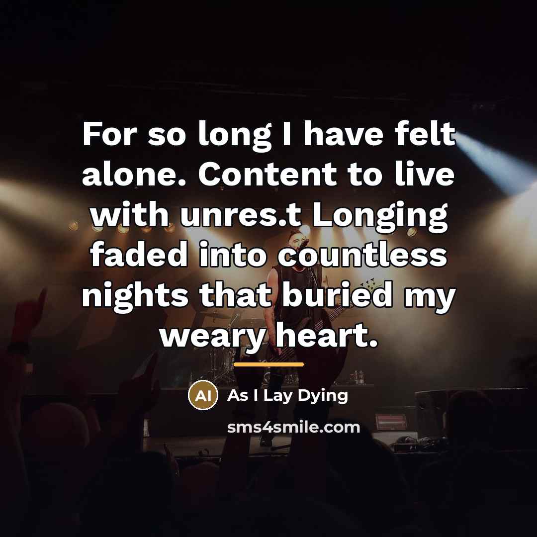 “For so long I have felt alone. Content to live…” quote by As I Lay Dying