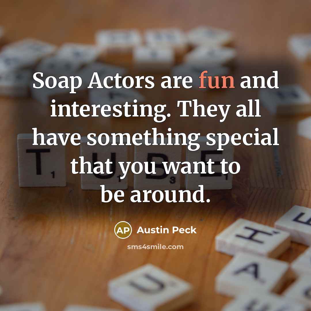 “Soap Actors are fun and interesting. They all have something…” quote by Austin Peck