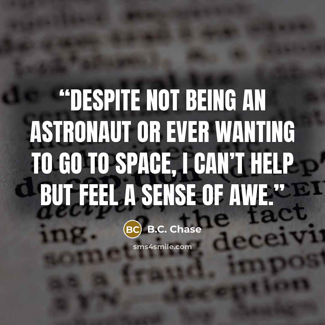 “Despite not being an astronaut or ever wanting to go to space, I can’t help but feel a sense of awe.” quote by B.C. Chase