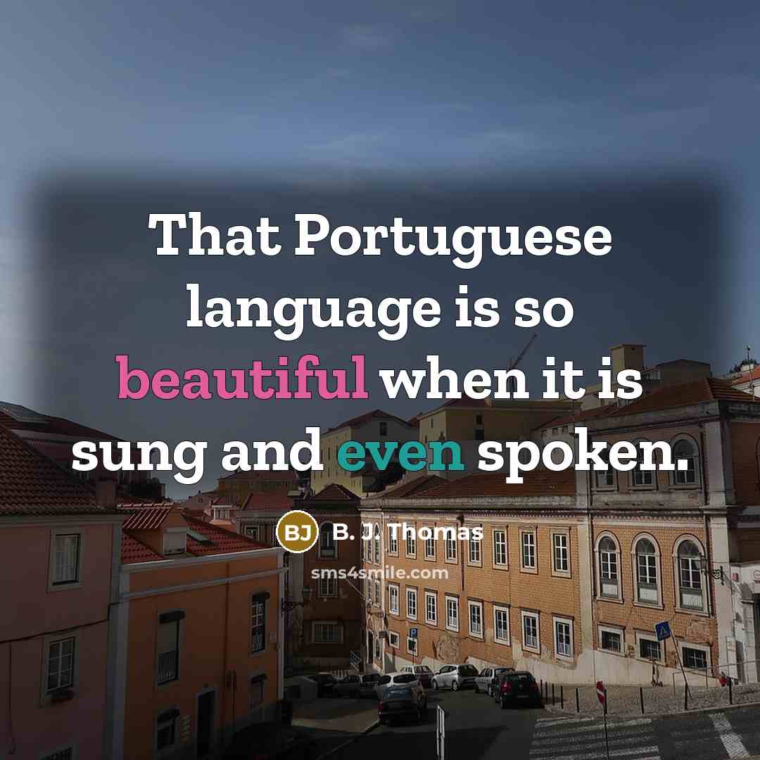 “That Portuguese language is so beautiful when it is sung…” quote by B. J. Thomas