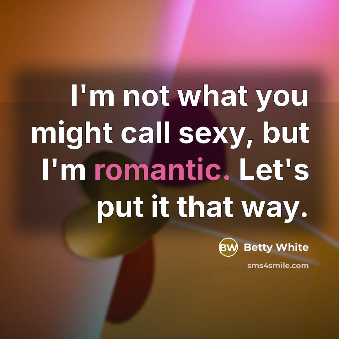 “I'm not what you might call sexy, but I'm romantic.…” quote by Betty White