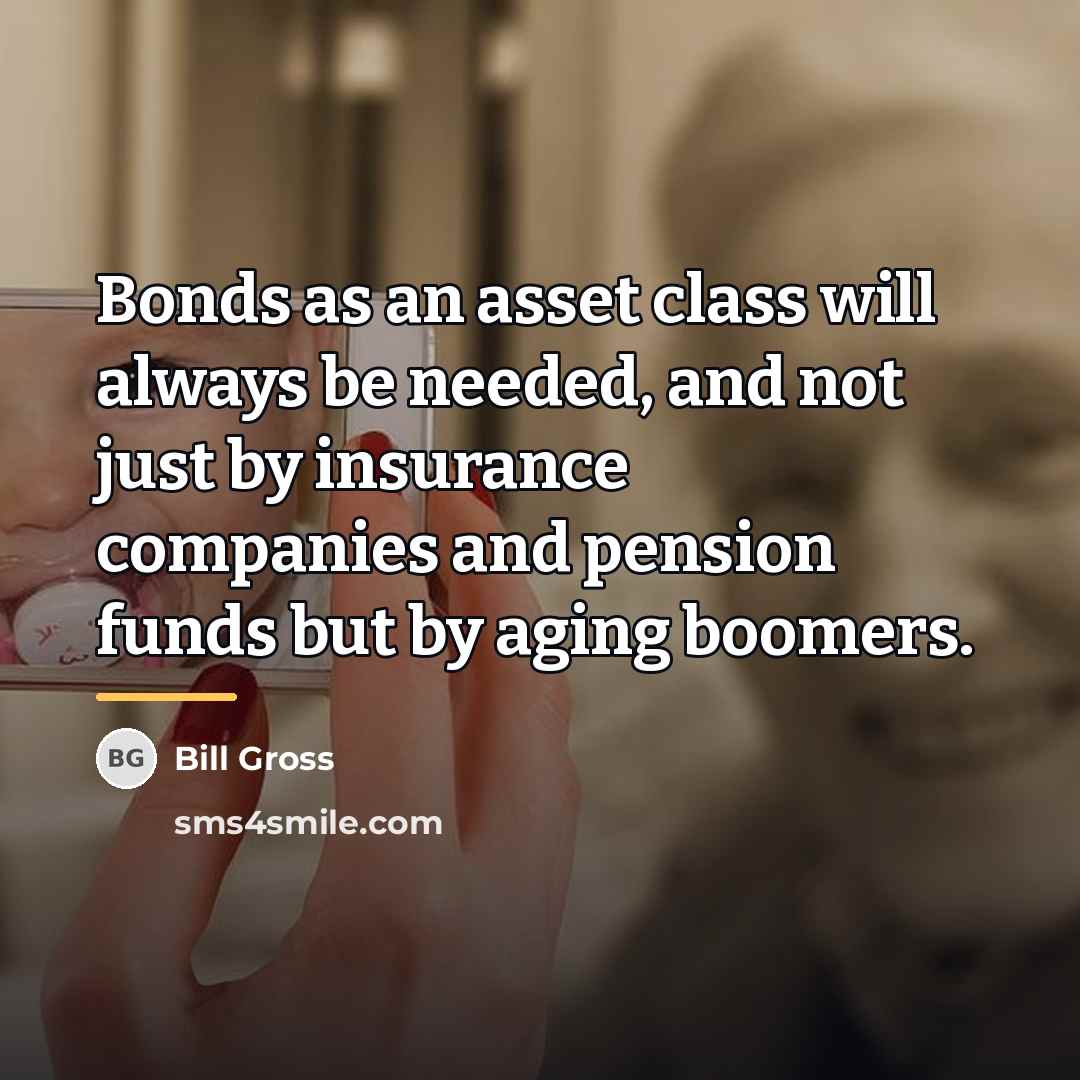 “Bonds as an asset class will always be needed, and…” quote by Bill Gross
