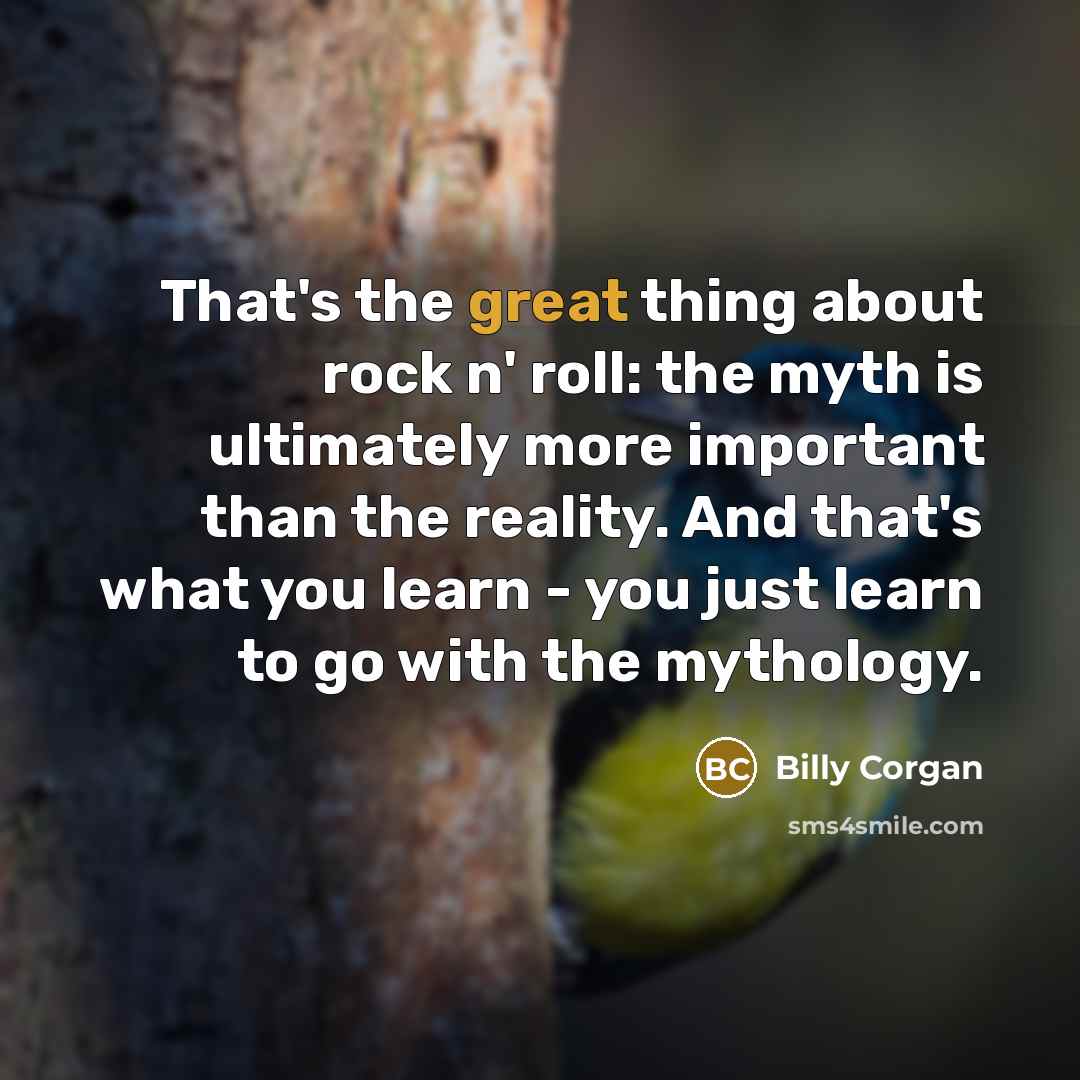“That's the great thing about rock n' roll: the myth…” quote by Billy Corgan
