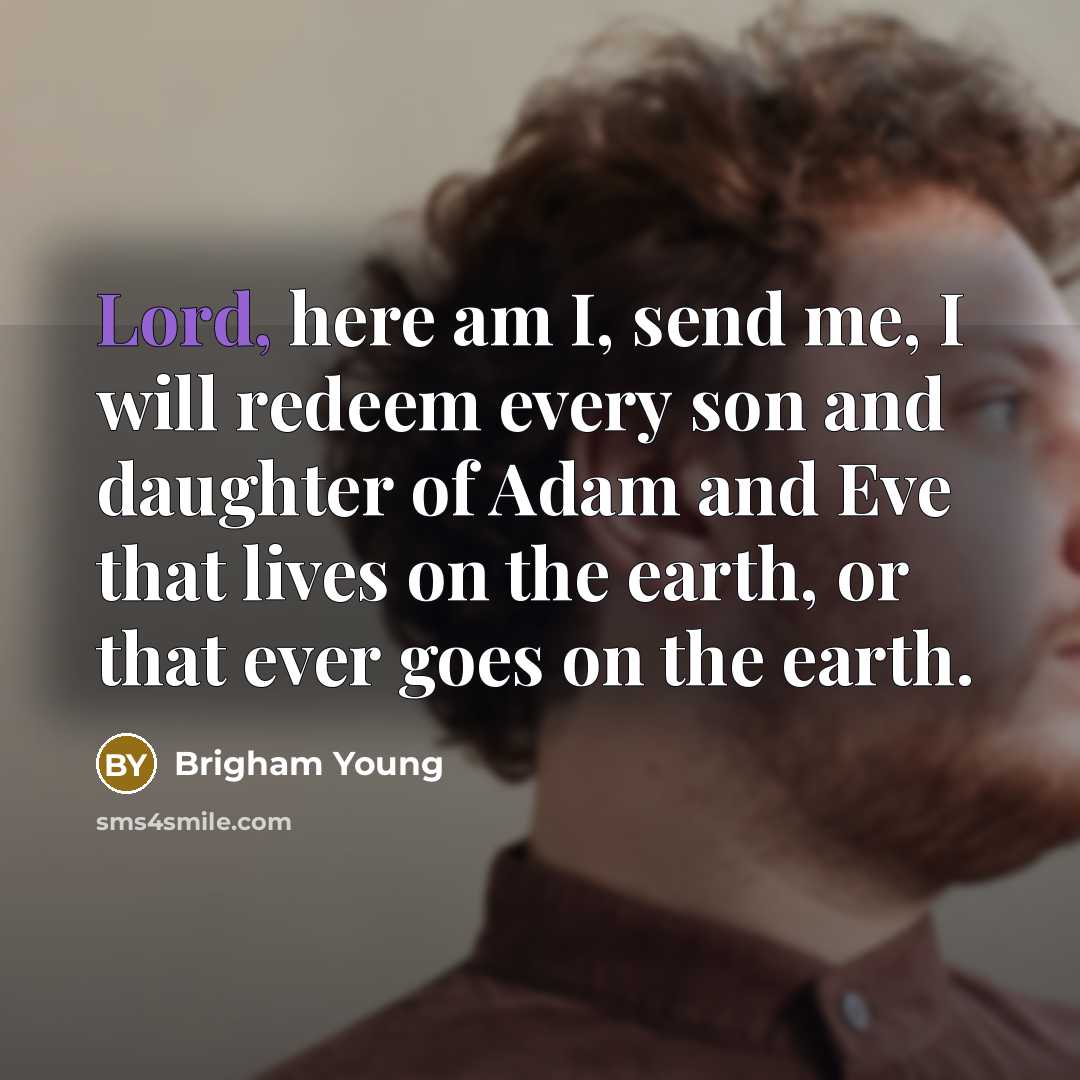 “Lord, here am I, send me, I will redeem every…” quote by Brigham Young