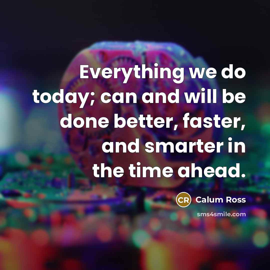 “Everything we do today; can and will be done better,…” quote by Calum Ross