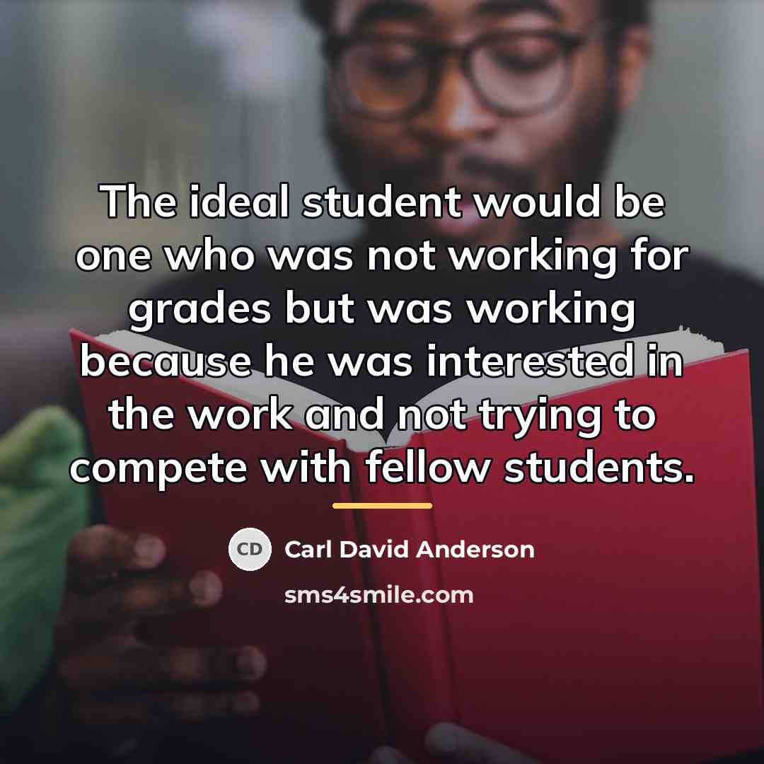 “The ideal student would be one who was not working…” quote by Carl David Anderson