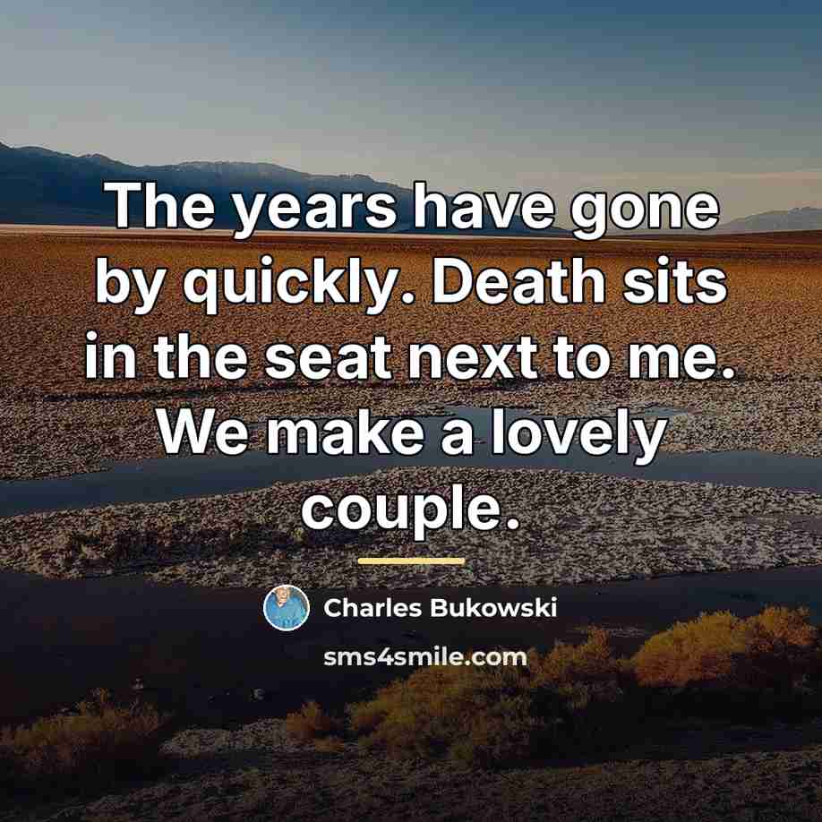“The years have gone by quickly. Death sits in the…” quote by Charles Bukowski