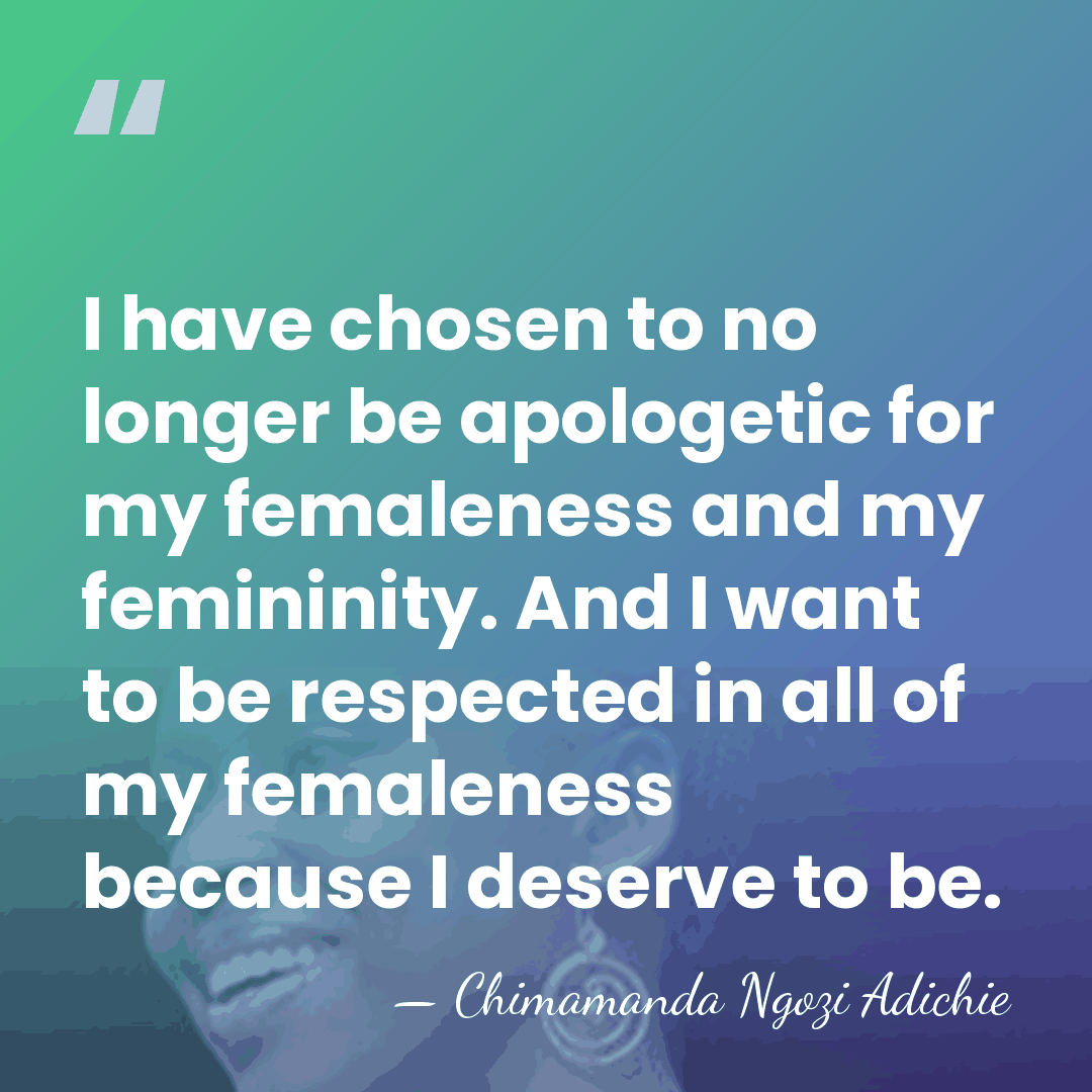 I have chosen to no longer be apologetic for my femaleness and&hellip; - Chimamanda Ngozi Adichie