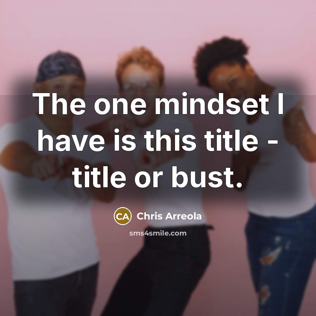 “The one mindset I have is this title - title…” quote by Chris Arreola