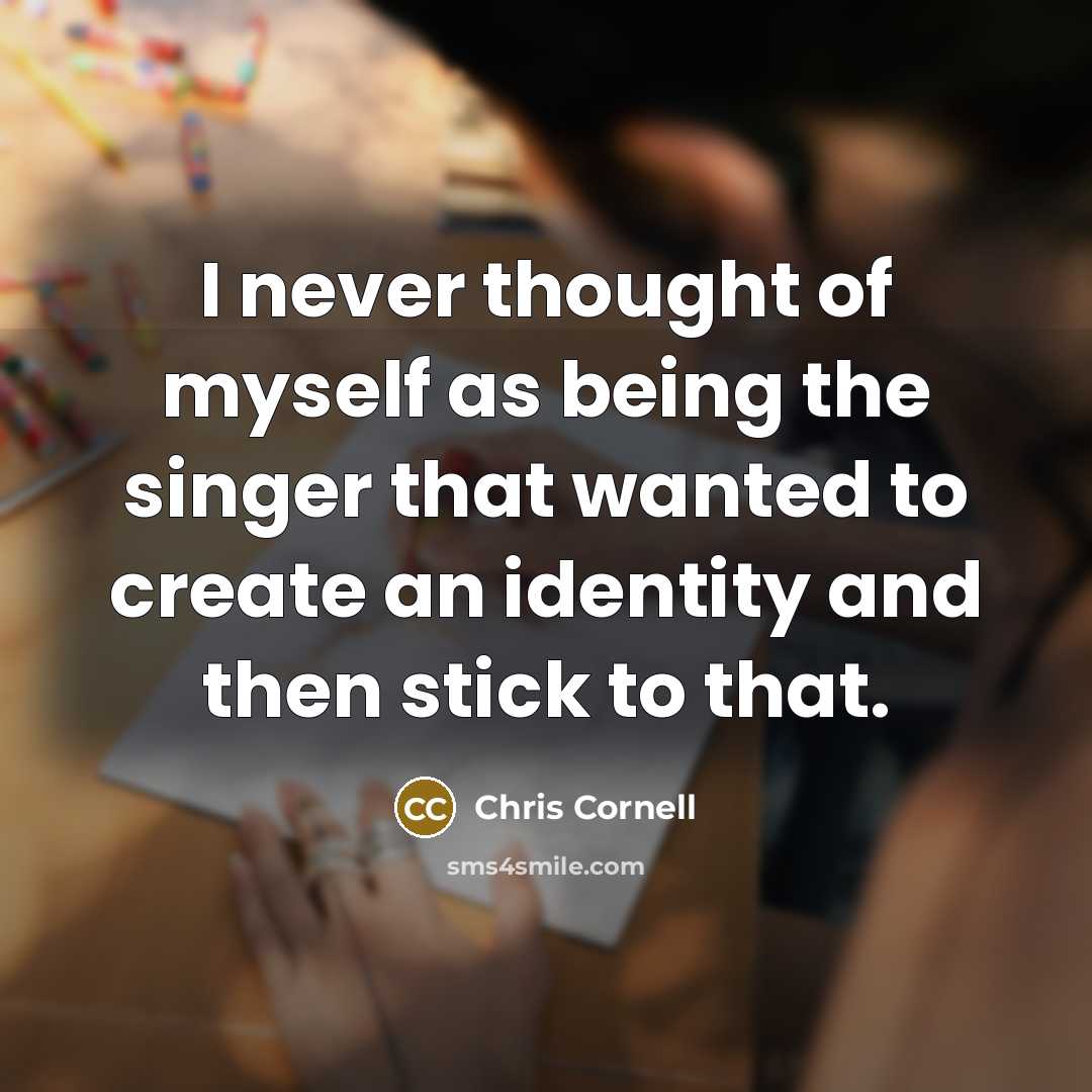 “I never thought of myself as being the singer that…” quote by Chris Cornell
