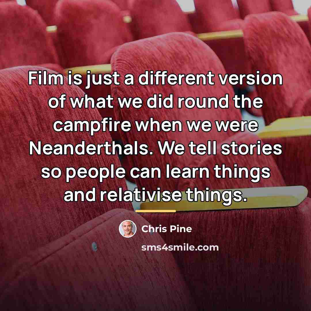 “Film is just a different version of what we did…” quote by Chris Pine
