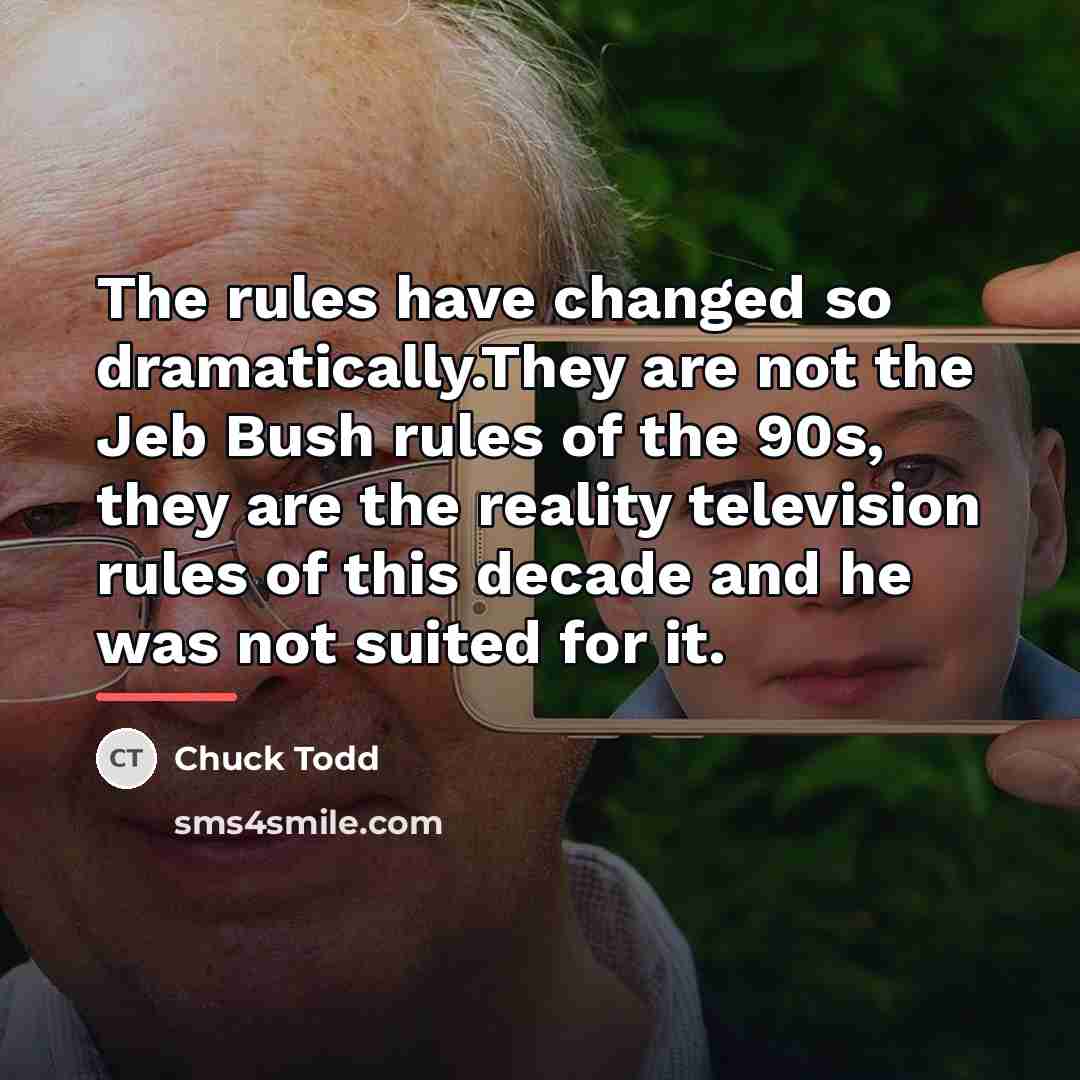 “The rules have changed so dramatically.They are not the Jeb…” quote by Chuck Todd