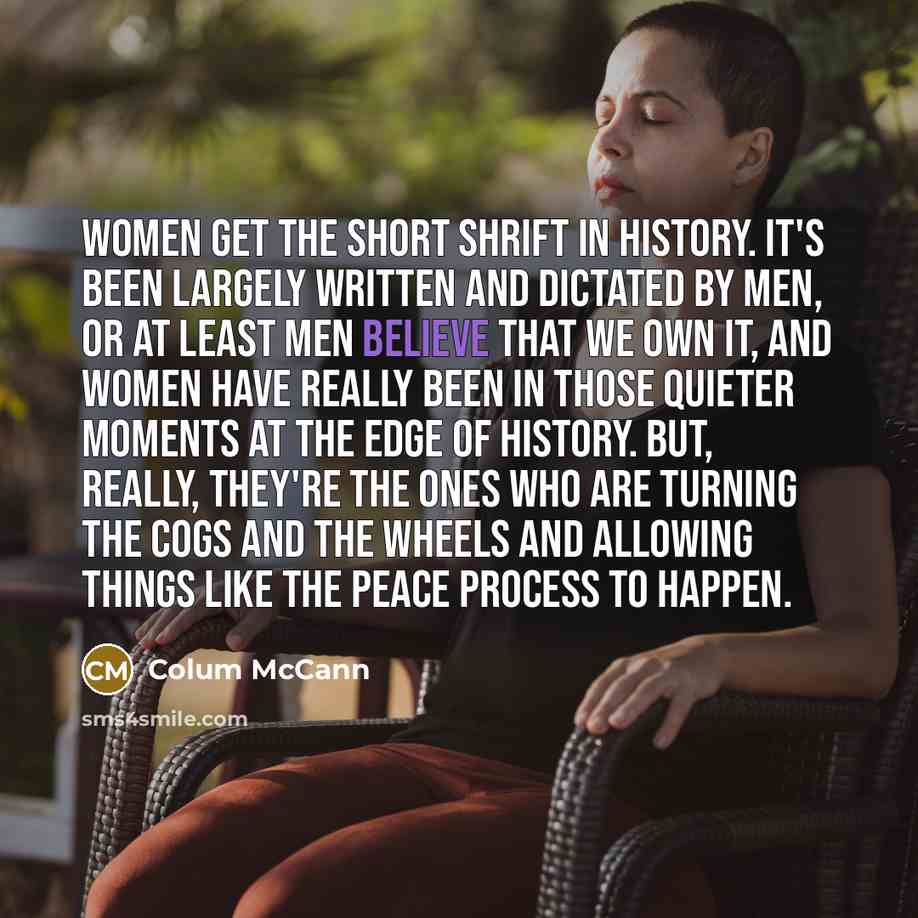 “Women get the short shrift in history. It's been largely…” quote by Colum McCann