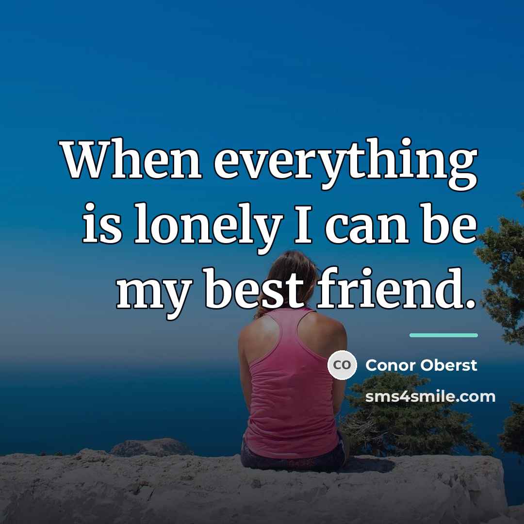 “When everything is lonely I can be my best friend.…” quote by Conor Oberst
