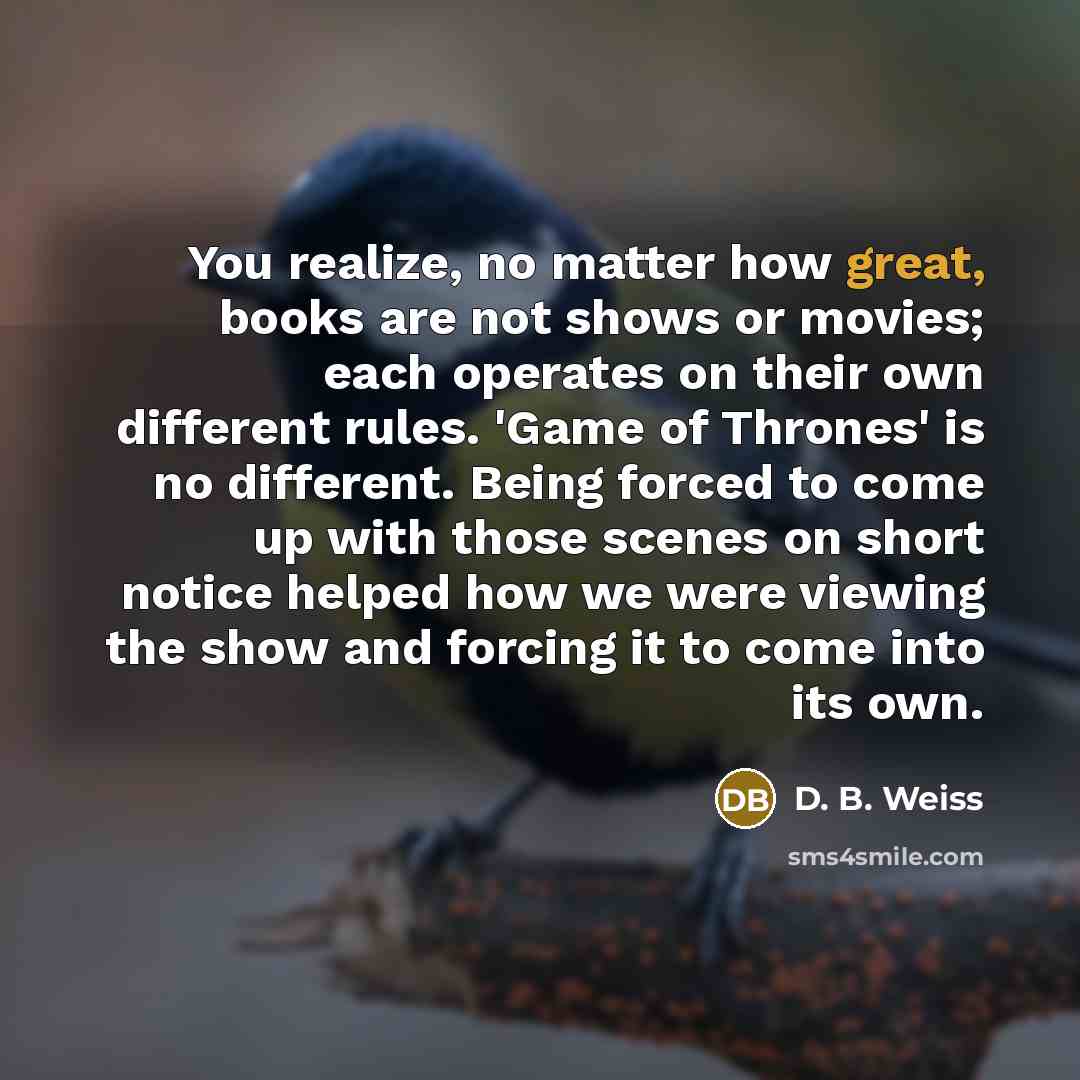 “You realize, no matter how great, books are not shows…” quote by D. B. Weiss