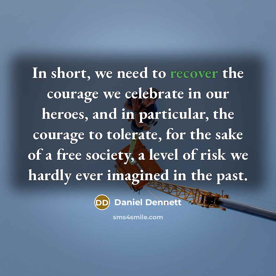 “In short, we need to recover the courage we celebrate…” quote by Daniel Dennett