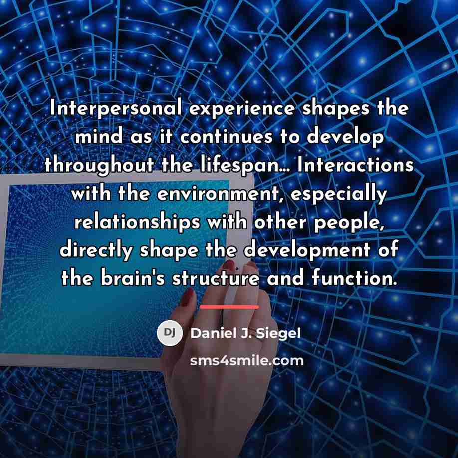 “Interpersonal experience shapes the mind as it continues to develop…” quote by Daniel J. Siegel