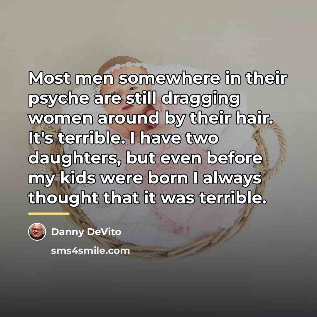 “Most men somewhere in their psyche are still dragging women…” quote by Danny DeVito
