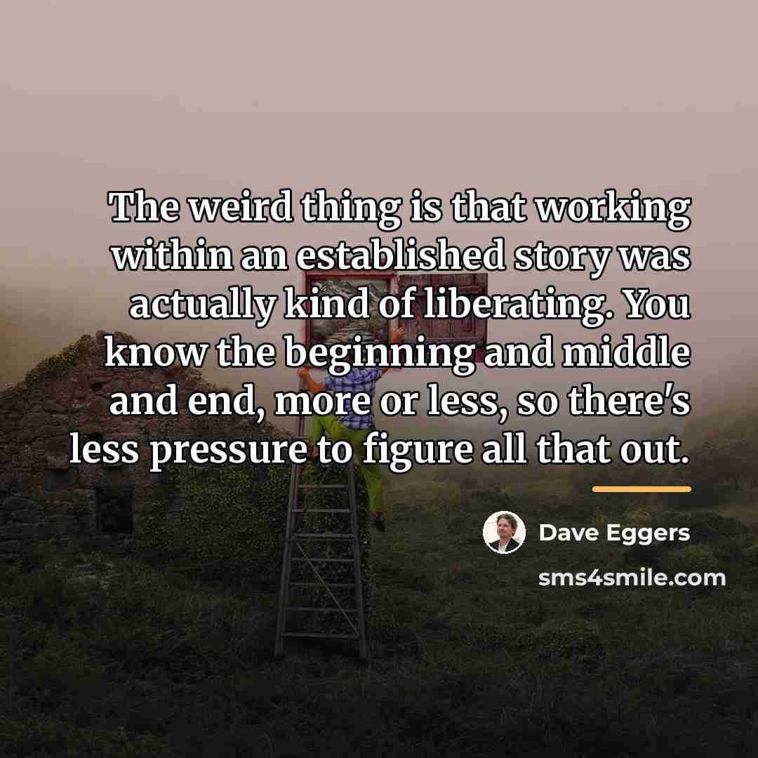 “The weird thing is that working within an established story…” quote by Dave Eggers