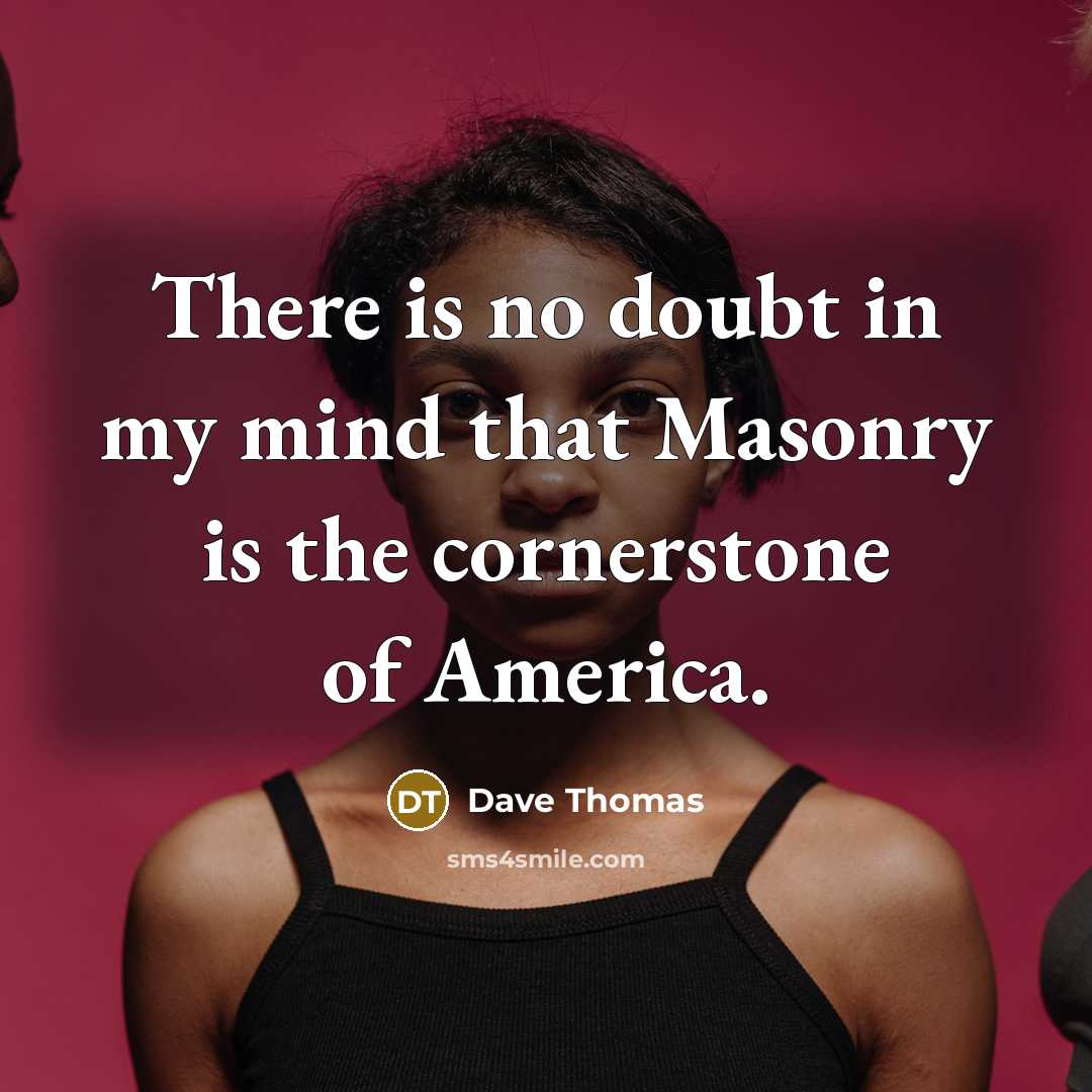 “There is no doubt in my mind that Masonry is…” quote by Dave Thomas