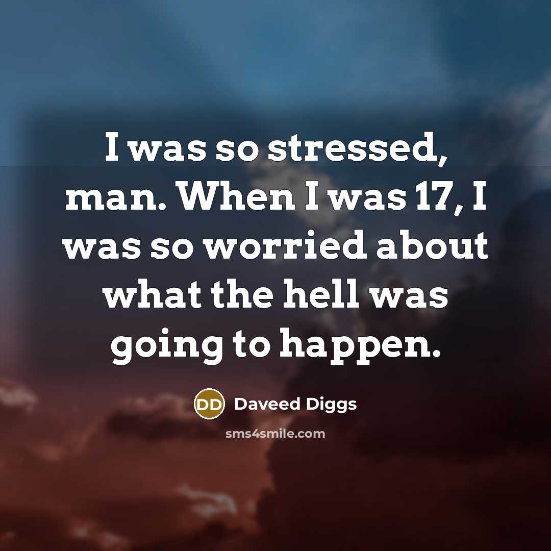 “I was so stressed, man. When I was 17, I…” quote by Daveed Diggs