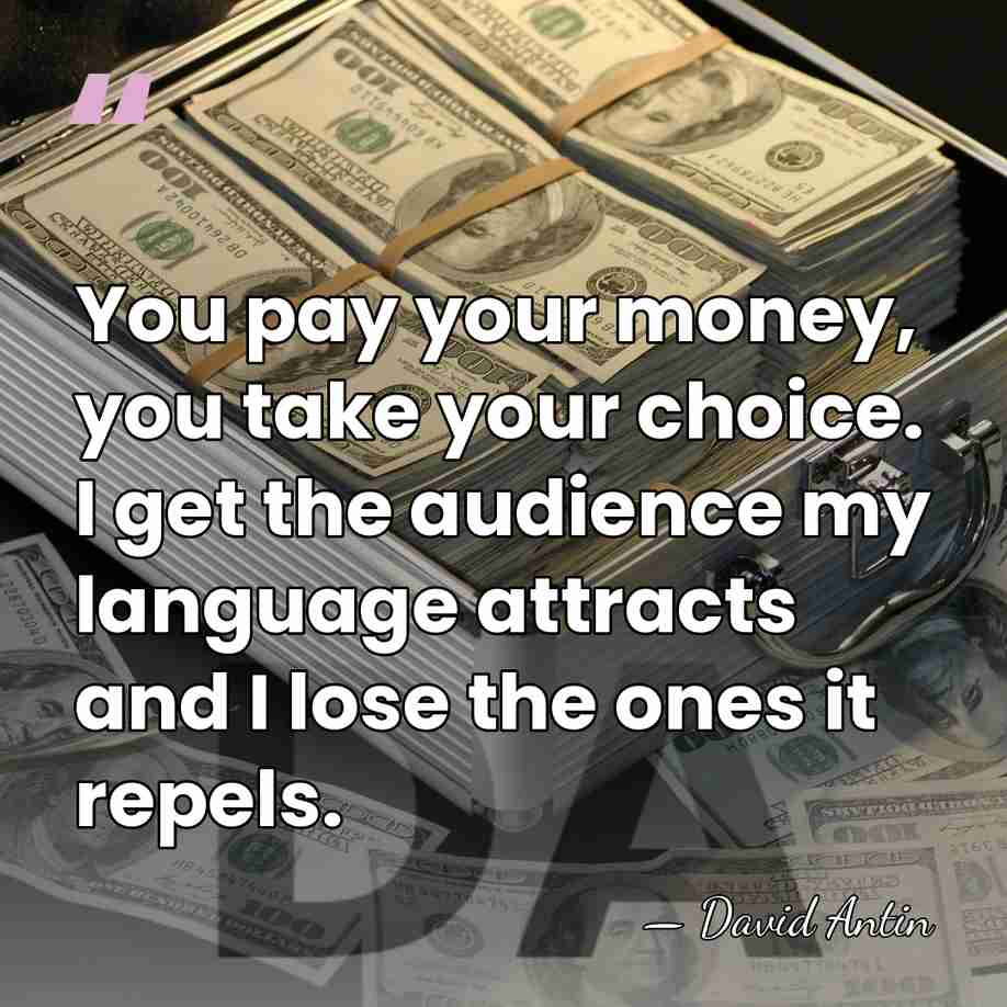 You pay your money, you take your choice. I get the audience&hellip; - David Antin