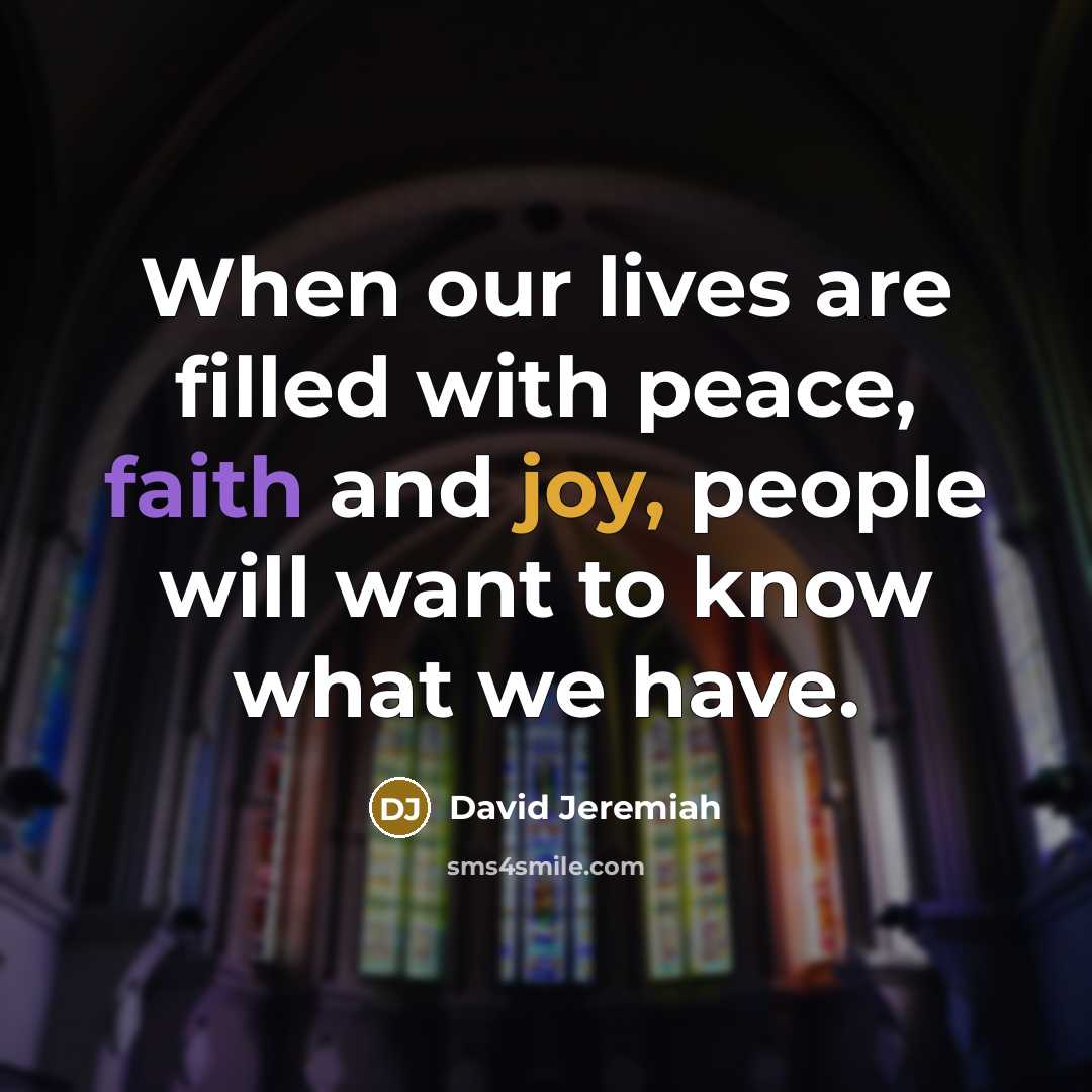 “When our lives are filled with peace, faith and joy,…” quote by David Jeremiah