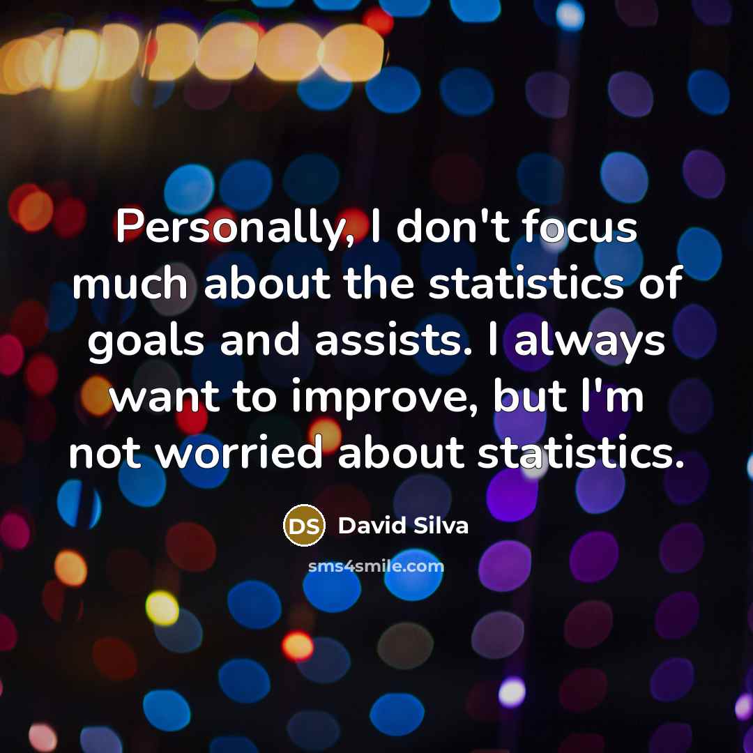 “Personally, I don't focus much about the statistics of goals…” quote by David Silva