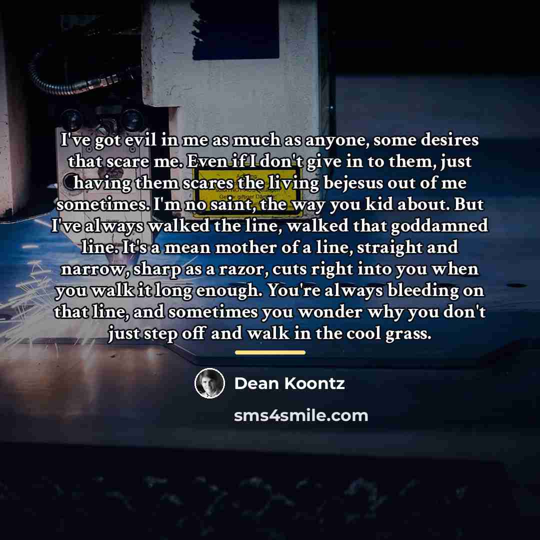 “I've got evil in me as much as anyone, some…” quote by Dean Koontz
