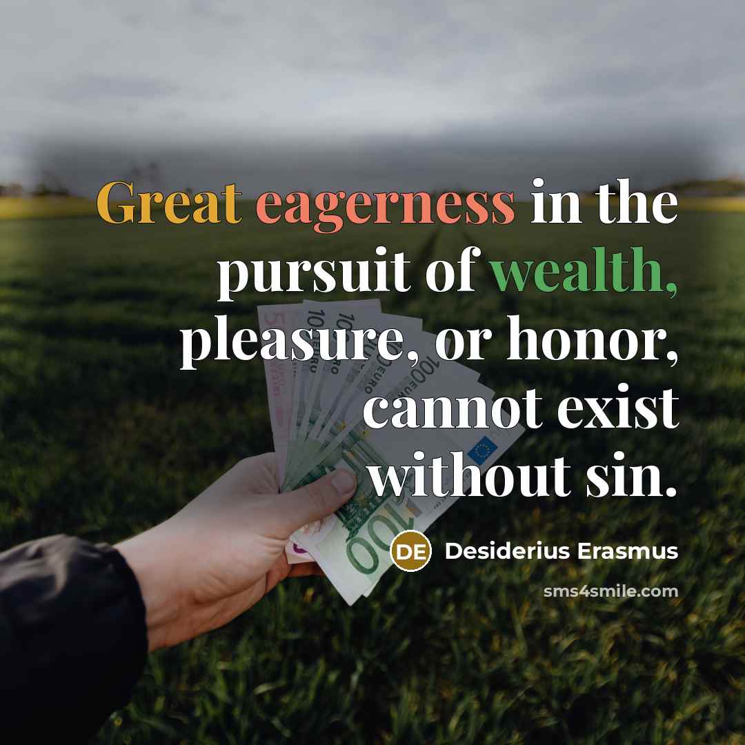 “Great eagerness in the pursuit of wealth, pleasure, or honor,…” quote by Desiderius Erasmus