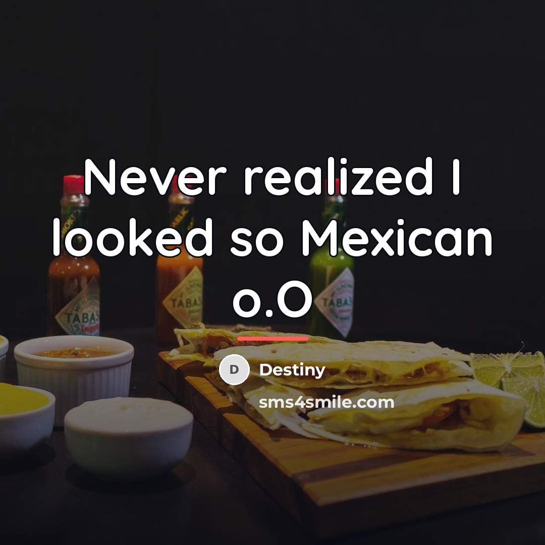 “Never realized I looked so Mexican o.O…” quote by Destiny